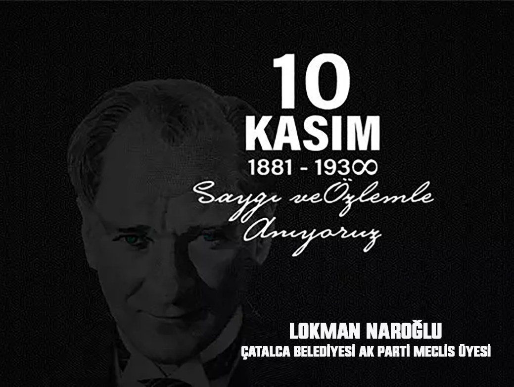 LOKMAN NAROĞLU’NDAN  10 KASIM MESAJI