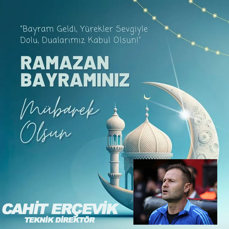 CAHİT ERÇEVİK’TEN RAMAZAN BAYRAMI KUTLAMA MESAJI