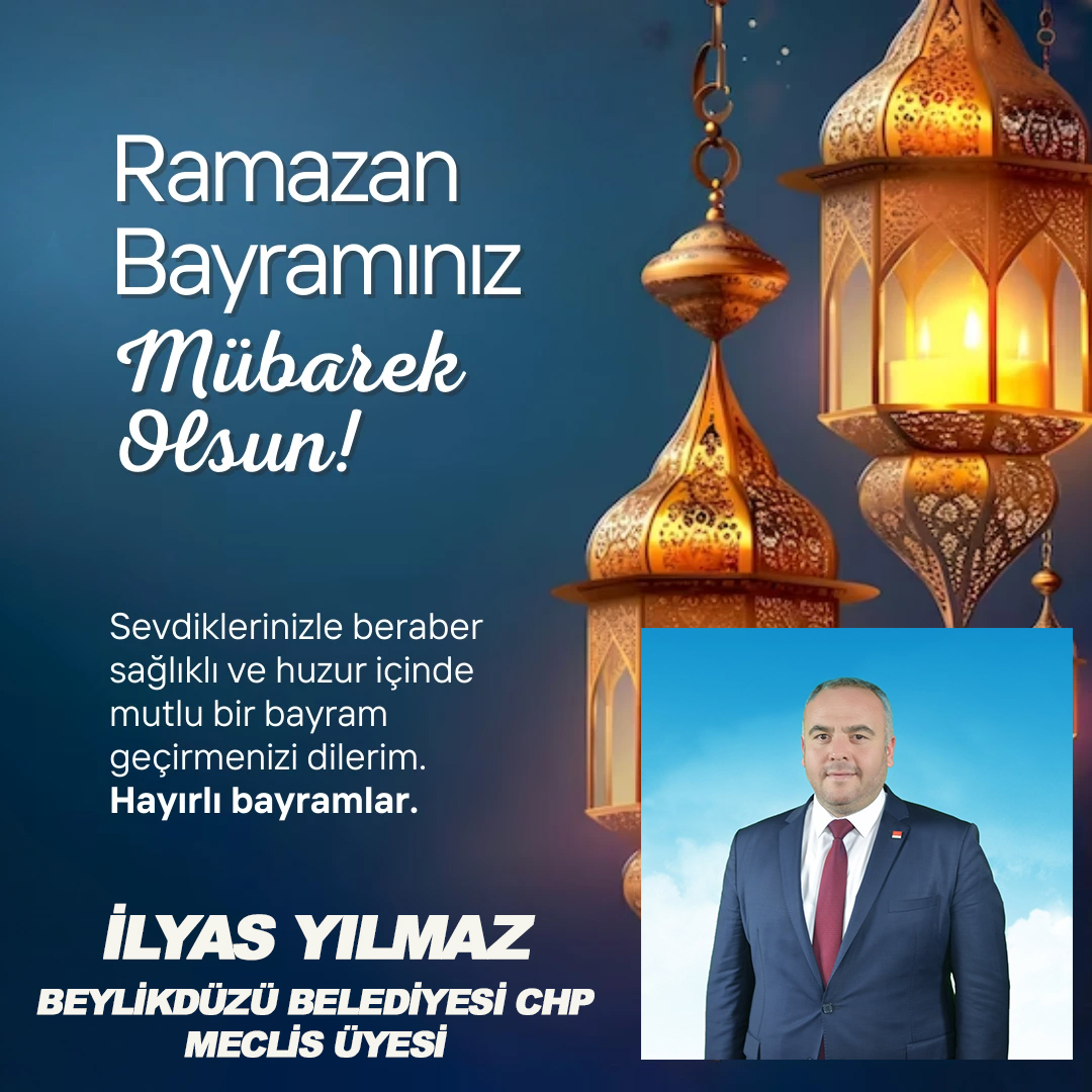 İLYAS YILMAZ’DAN RAMAZAN BAYRAMI KUTLAMA MESAJI