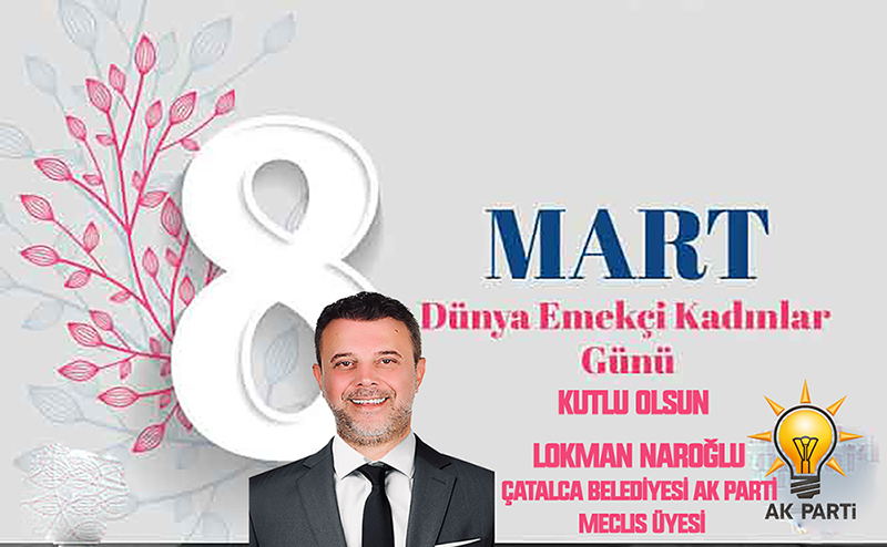 LOKMAN NAROĞLU’NDAN 8 MART DÜNYA KADINLAR GÜNÜ KUTLAMA MESAJI